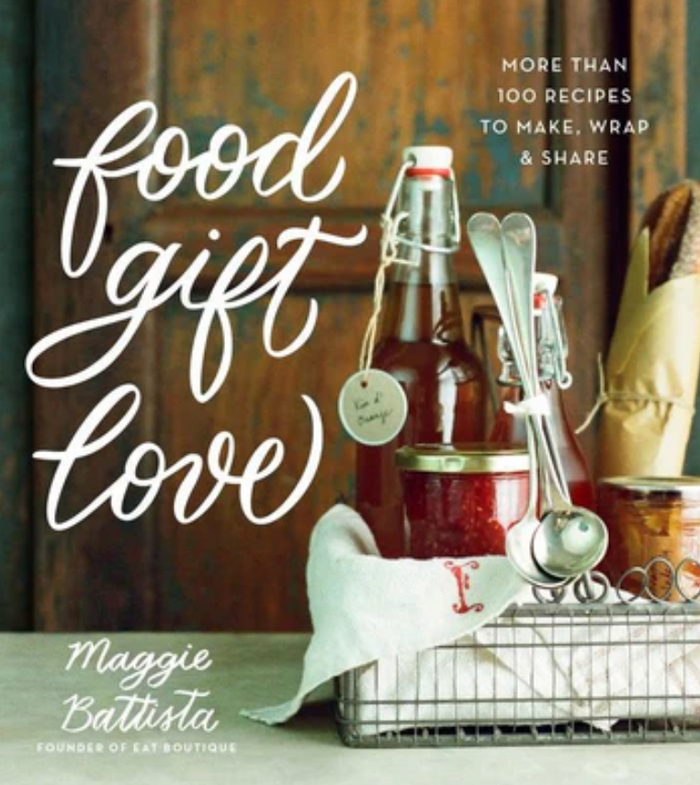 Food Gift Love: More than 100 Recipes to Make, Wrap, and Share- Maggie Battista